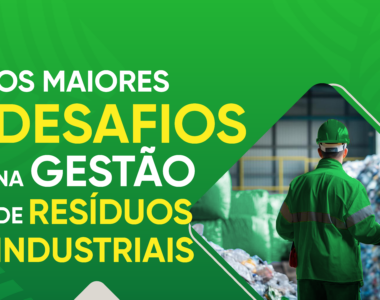 Os maiores desafios na Gestão de Resíduos Industriais