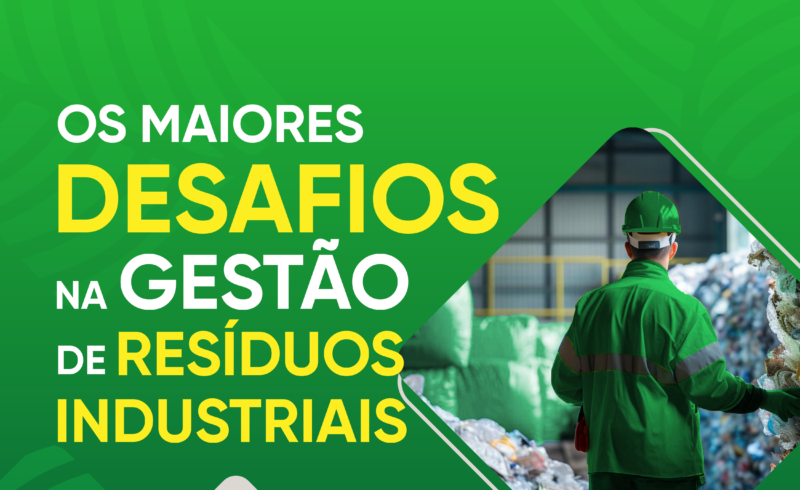 Os maiores desafios na Gestão de Resíduos Industriais